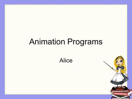 Animation Programs Alice. Overview 4-step process for creating animations Step 1: Understand Problem Step 2: Design Step 3: Implementation Step 4: Test.