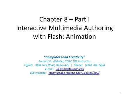 Chapter 8 – Part I Interactive Multimedia Authoring with Flash: Animation “Computers and Creativity” Richard D. Webster, COSC 109 Instructor Office: 7800.
