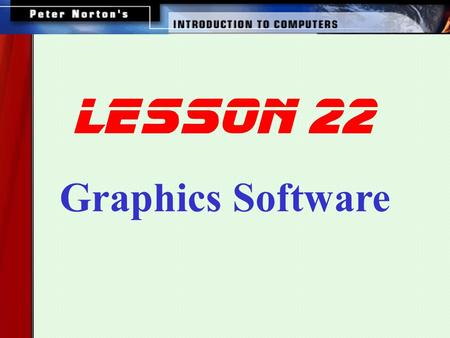 Lesson 22 Graphics Software. This lesson includes the following sections: Paint Programs Photo-Manipulation Programs Draw Programs Computer-Aided Design.