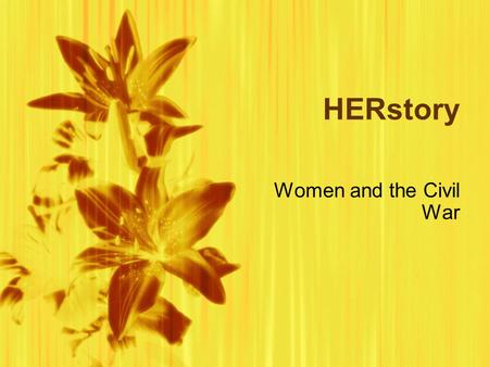 HERstory Women and the Civil War. For women, the Civil War “ represented both burden and opportunity ”