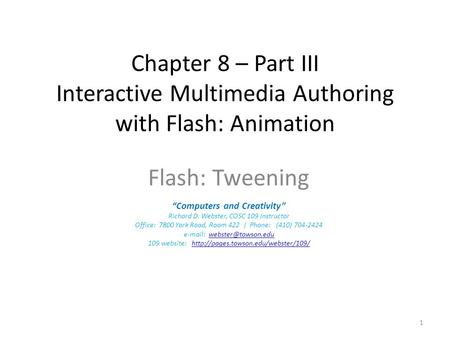Chapter 8 – Part III Interactive Multimedia Authoring with Flash: Animation Flash: Tweening “Computers and Creativity” Richard D. Webster, COSC 109 Instructor.