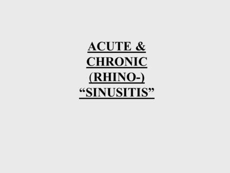 ACUTE & CHRONIC (RHINO-) “SINUSITIS”. Classification by duration of symptoms –ACUTE – lasting up to 4 weeks, with total resolution of symptoms –SUBACUTE.