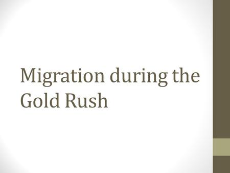 Migration during the Gold Rush. Why Migrate?  ated