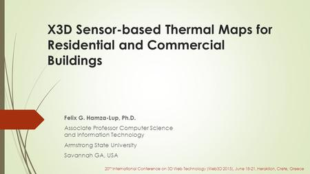 X3D Sensor-based Thermal Maps for Residential and Commercial Buildings Felix G. Hamza-Lup, Ph.D. Associate Professor Computer Science and Information Technology.