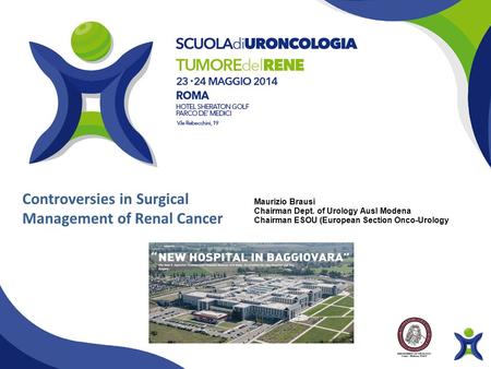 Controversies in Surgical Management of Renal Cancer Maurizio Brausi Chairman Dept. of Urology Ausl Modena Chairman ESOU (European Section Onco-Urology)