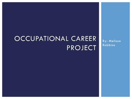 By: Melissa Robbins OCCUPATIONAL CAREER PROJECT. The general career path I hope to pursue is in the field of forensic science. You may be asking yourself,