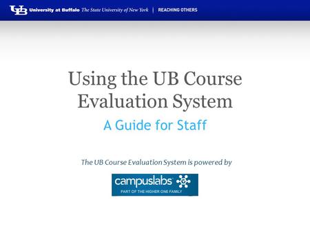 Using the UB Course Evaluation System A Guide for Staff The UB Course Evaluation System is powered by.