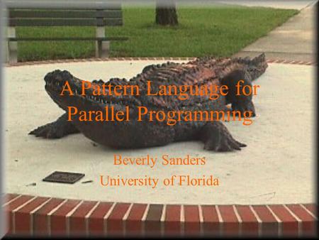 A Pattern Language for Parallel Programming Beverly Sanders University of Florida.
