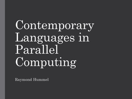Contemporary Languages in Parallel Computing Raymond Hummel.