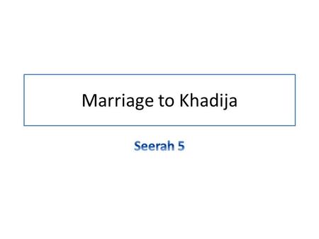 Marriage to Khadija.  A rich widow, named Khadija, who belonged to a merchant's family, came to know of the Prophet's reputation.  She asked Muhammad.