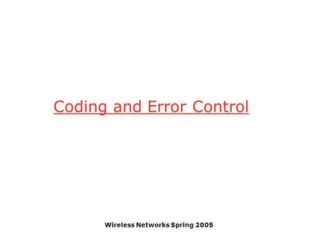 Wireless Networks Spring 2005 Coding and Error Control.