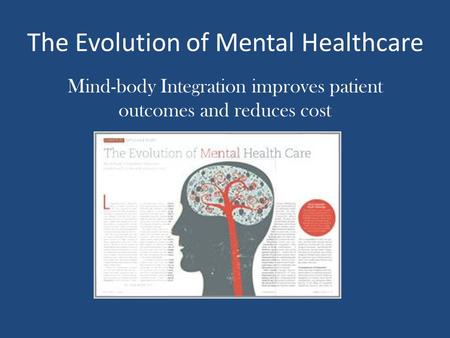The Evolution of Mental Healthcare Mind-body Integration improves patient outcomes and reduces cost.