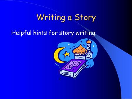 Writing a Story Helpful hints for story writing..