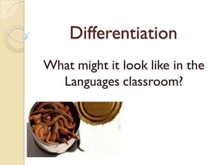 Differentiation What might it look like in the Languages classroom?
