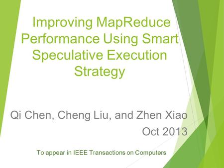 Improving MapReduce Performance Using Smart Speculative Execution Strategy Qi Chen, Cheng Liu, and Zhen Xiao Oct 2013 To appear in IEEE Transactions on.