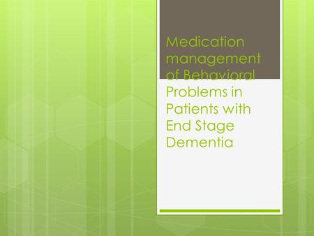 Medication management of Behavioral Problems in Patients with End Stage Dementia.