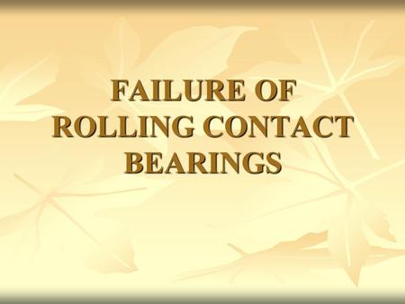 FAILURE OF ROLLING CONTACT BEARINGS