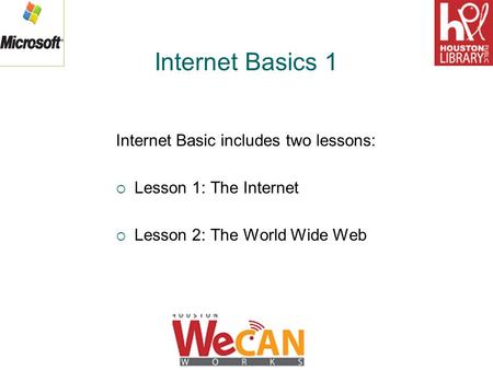 Internet Basics 1 Internet Basic includes two lessons:  Lesson 1: The Internet  Lesson 2: The World Wide Web.