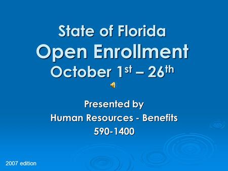 State of Florida Open Enrollment October 1 st – 26 th Presented by Human Resources - Benefits 590-1400 2007 edition.