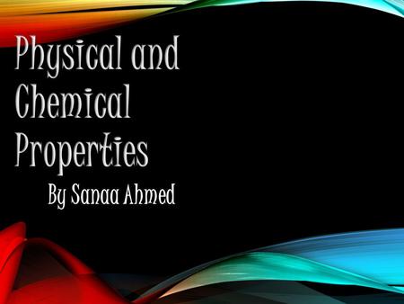 By Sanaa Ahmed. Main Idea Physical and chemical properties are characteristics to describe, identify, and classify matter Matter is anything that has.