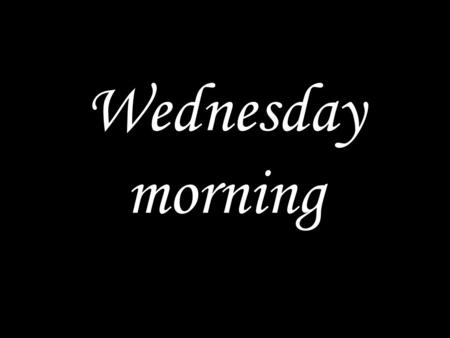 Wednesday morning. WE COME TO GOD IN PRAYER This is the day the Lord has made; let us rejoice and be glad in it. Glory to the Father and the Son and the.