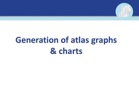 Generation of atlas graphs & charts. Objective The major objective this training session is to equip participants with the knowledge and skills of creating.