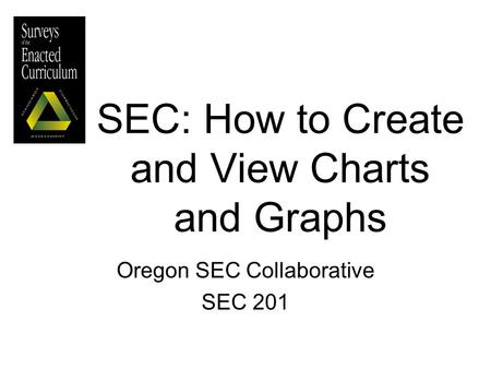 SEC: How to Create and View Charts and Graphs Oregon SEC Collaborative SEC 201.
