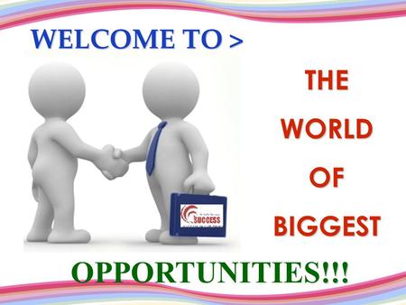 THEWORLDOFBIGGEST WELCOME TO > OPPORTUNITIES!!!.