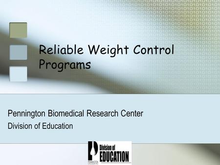 Reliable Weight Control Programs Pennington Biomedical Research Center Division of Education.