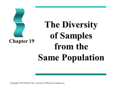 Copyright ©2005 Brooks/Cole, a division of Thomson Learning, Inc. The Diversity of Samples from the Same Population Chapter 19.