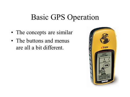 Basic GPS Operation The concepts are similar