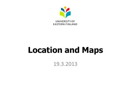 Location and Maps 19.3.2013. Content Getting Location Getting Google Map In application Test on Emulator/Device.