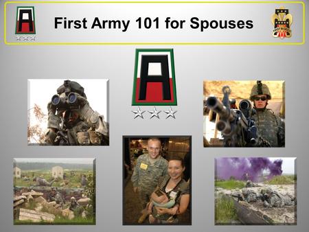 First Army 101 for Spouses We are proud of our mission, Soldiers, and Families. First Army is taking this opportunity to salute Families by ensuring they.