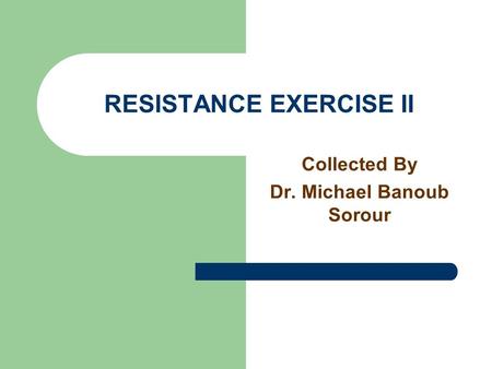 RESISTANCE EXERCISE II Collected By Dr. Michael Banoub Sorour.