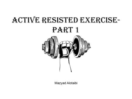 Active Resisted Exercise- part 1 Mazyad Alotaibi.