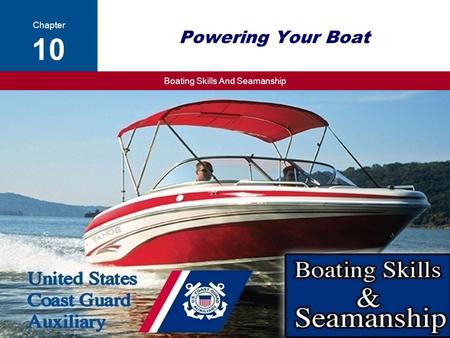 Boating Skills And Seamanship Copyright 2014 - Coast Guard Auxiliary Association, Inc. 14th ed. 1 Powering Your Boat Chapter 10 Copyright 2014 - Coast.