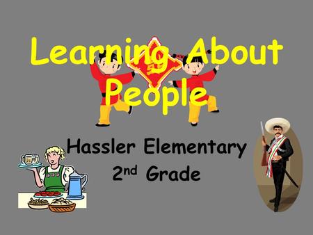 Learning About People Hassler Elementary 2 nd Grade.