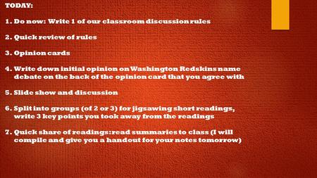 TODAY: 1.Do now: Write 1 of our classroom discussion rules 2.Quick review of rules 3.Opinion cards 4.Write down initial opinion on Washington Redskins.