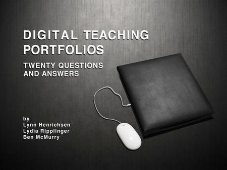 QUESTIONS 1-10 1.What are the purposes of portfolios in general? 2. What elements does a teaching portfolio usually contain? 3. How much information should.