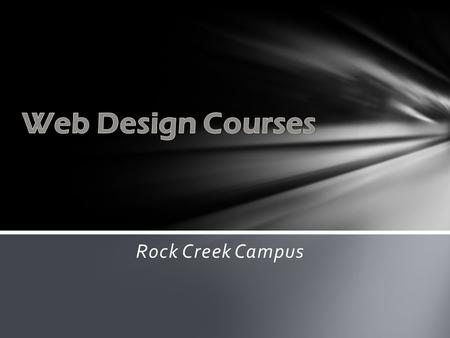 Rock Creek Campus. ◊ Introduces basic elements of website creation using Adobe Dreamweaver CS5 ◊ Includes web terminology, basic XHTML, uploading pages.