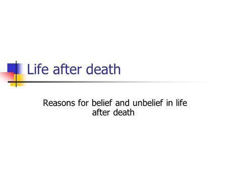 Life after death Reasons for belief and unbelief in life after death.