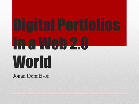 Digital Portfolios in a Web 2.0 World Jonan Donaldson.