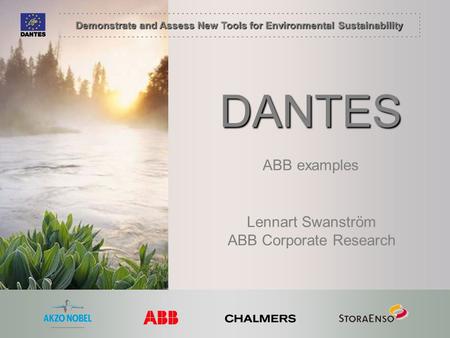 Demonstrate and Assess New Tools for Environmental Sustainability DANTES Lennart Swanström ABB Corporate Research ABB examples.