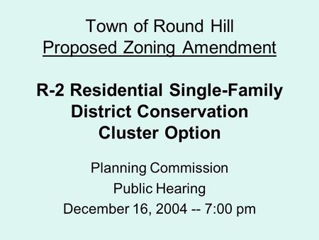 Town of Round Hill Proposed Zoning Amendment R-2 Residential Single-Family District Conservation Cluster Option Planning Commission Public Hearing December.