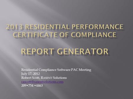 Residential Compliance Software PAC Meeting July 17, 2012 Robert Scott, R ASENT Solutions 209754 4463.
