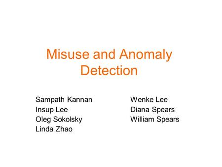 Misuse and Anomaly Detection Sampath Kannan Wenke Lee Insup Lee Diana Spears Oleg Sokolsky William Spears Linda Zhao.