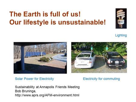 The Earth is full of us! Our lifestyle is unsustainable! Sustainability at Annapolis Friends Meeting Bob Bruninga,
