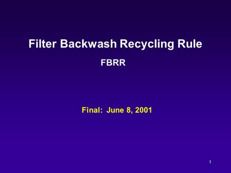 1 Filter Backwash Recycling Rule FBRR Final: June 8, 2001.