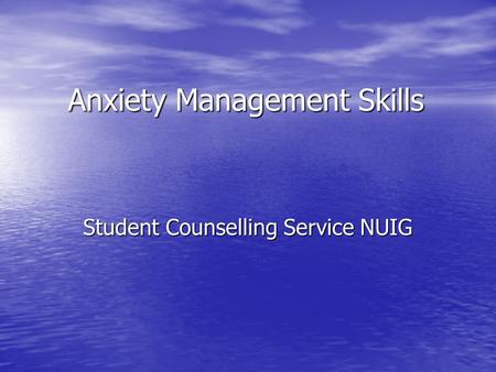 Anxiety Management Skills Student Counselling Service NUIG.