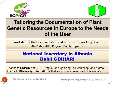 Training Workshop, Prague, 20-22 May, 2014 Belul Gixhari, Albanian Gene Bank 1 Workshop of the Documentation and Information Working Group 20-22 May 2014,